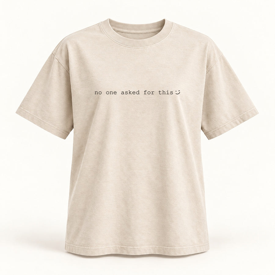 no one asked for this T-shirt in oatmeal